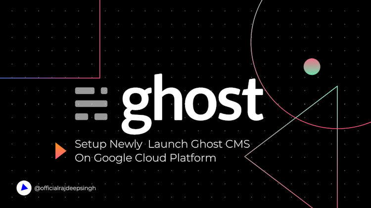 Setup Newly Launch Ghost CMS On Google Cloud Platform?