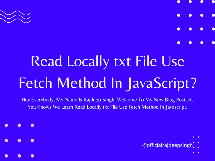 Read Locally txt File Use Fetch Method In JavaScript?