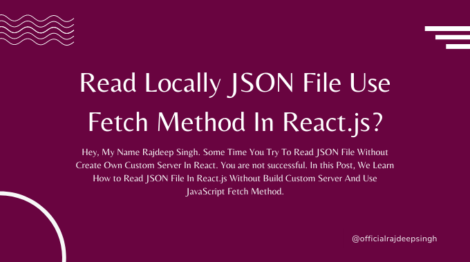 Read Locally JSON File Use Fetch Method In React js?