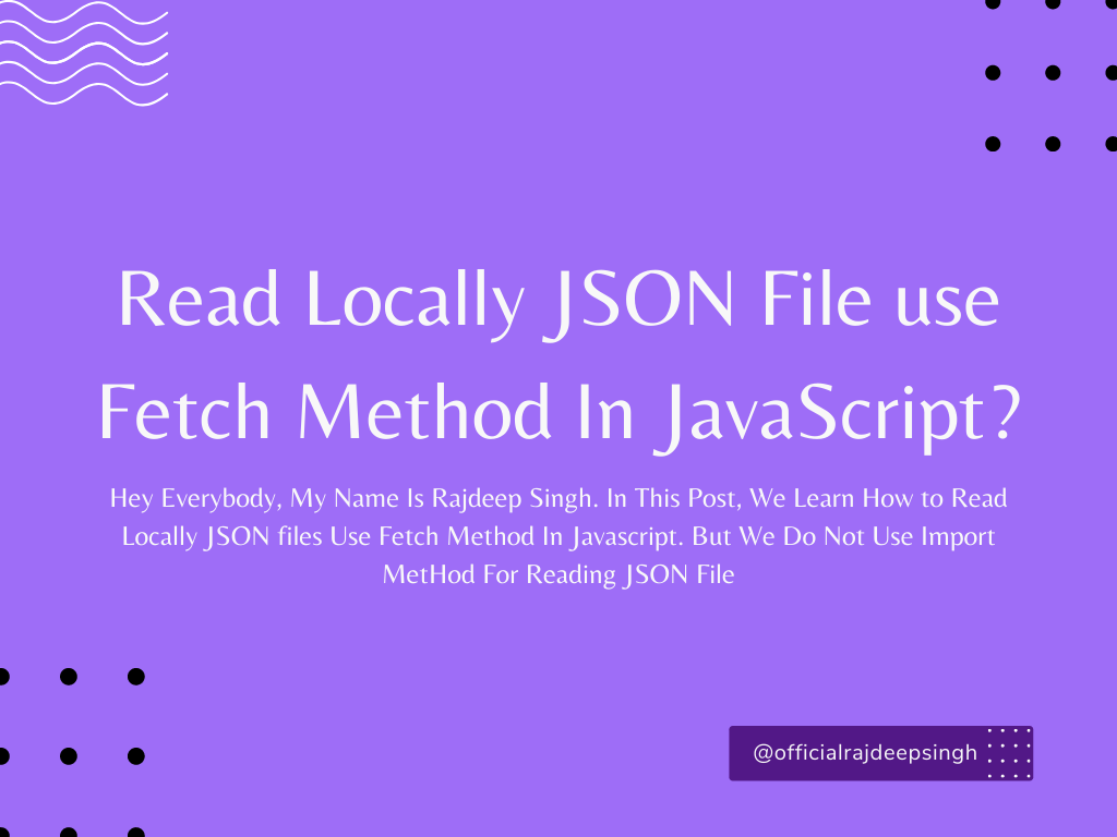 Read Locally JSON File use Fetch Method In JavaScript?